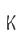 K