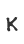 K