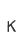 K