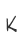K