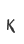 K