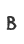 B