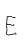 E