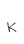 K