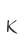 K