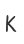 K