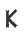 K
