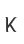 K