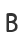 B