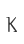 K