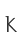 K