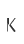 K