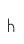 h