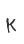 K