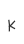 K