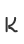 K