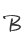 B