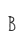 B