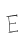 E