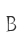 B