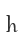 h