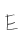 E