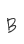 B