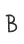 B