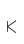 K