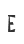 E