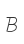 B