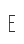 E