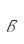 B