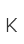 K