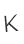 K