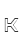 K