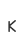 K