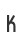 K