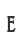 E