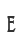 E