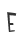 E