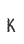 K