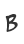 B