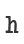 h
