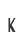 K