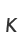 K