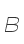 B