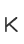 K