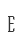 E