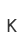 K